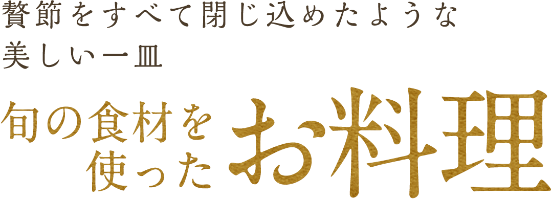 贅節をすべて閉じ込めたような美しい一皿、旬の食材を使ったお料理